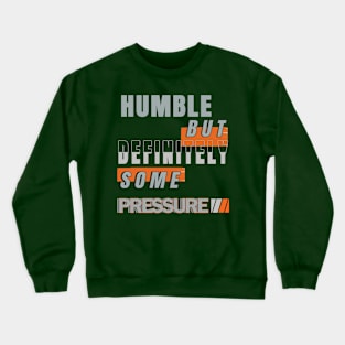 Humble But Definitely Some Pressure Crewneck Sweatshirt